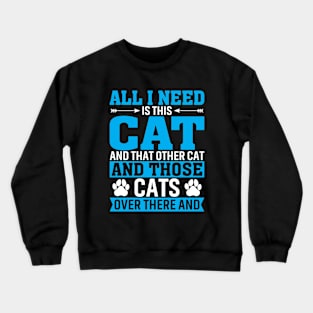 All I Need is A Cat Crewneck Sweatshirt